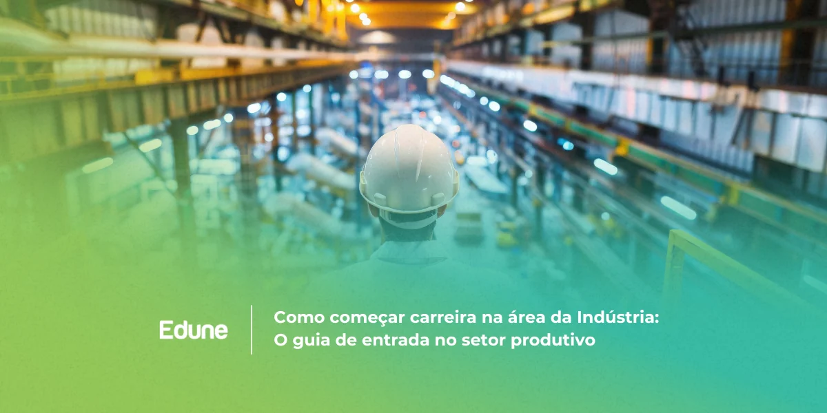 [Como começar carreira na área da Indústria: O guia de entrada no setor produtivo]