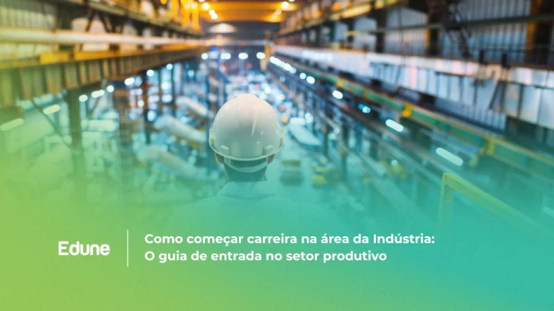 [Como começar carreira na área da Indústria: O guia de entrada no setor produtivo]