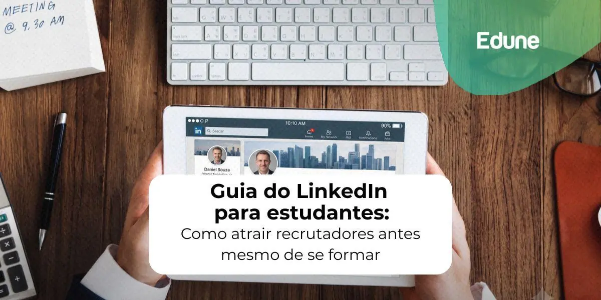 [Guia do LinkedIn para estudantes: Como atrair recrutadores antes mesmo de se formar]