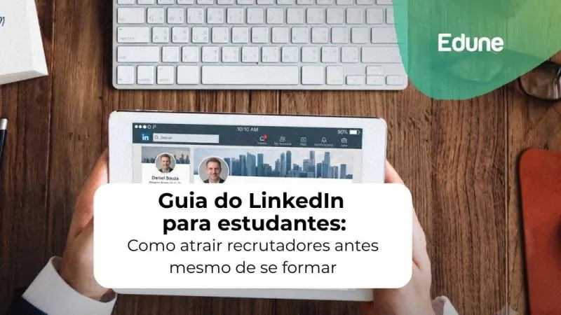 [Guia do LinkedIn para estudantes: Como atrair recrutadores antes mesmo de se formar]