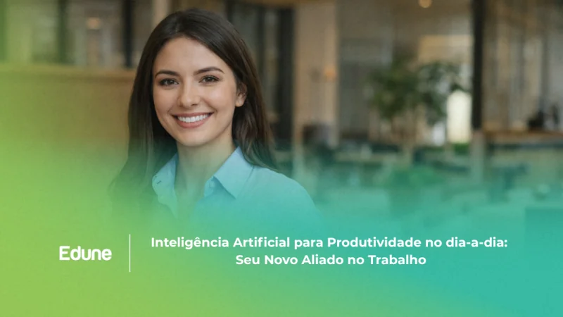 [Inteligência Artificial para Produtividade no Dia a Dia: Seu Novo Aliado no Trabalho]
