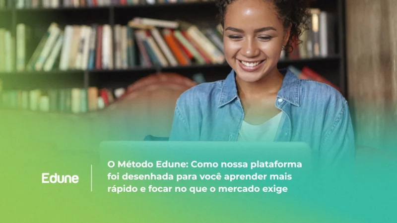 [O Método Edune: Como nossa plataforma foi desenhada para você aprender mais rápido e focar no que o mercado exige]