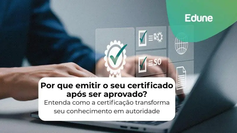 [Por que emitir o seu certificado após ser aprovado? Entenda como a certificação transforma seu conhecimento em autoridade]